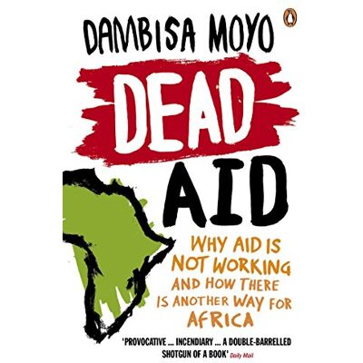 Penguin Dead Aid: Why aid is not working and how there is another way for Africa Penguin Dead Aid: Why aid is not working and how there is another way for Africa