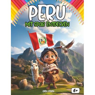 Open Story Entdecke Peru mit Spaß: Eine spannende und lehrreiche Reise durch Perus Geschichte, Kultur, Traditionen und Legenden – für neugierige Kinder Open Story Entdecke Peru mit Spaß: Eine spannende und lehrreiche Reise durch Perus Geschichte, Kultur, Traditionen und Legenden – für neugierige Kinder