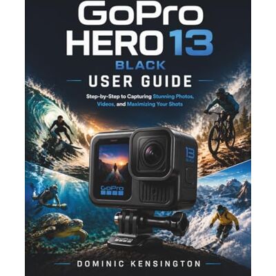 Kensington GoPro HERO 13 Black User Guide: Step-by-Step to Capturing Stunning Photos, Videos, and Maximizing Your Shots Kensington GoPro HERO 13 Black User Guide: Step-by-Step to Capturing Stunning Photos, Videos, and Maximizing Your Shots