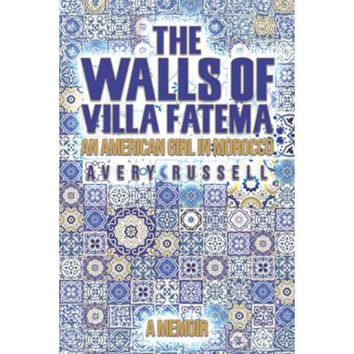 Avery The Walls of Villa Fatema: An American Girl in Morocco Avery The Walls of Villa Fatema: An American Girl in Morocco