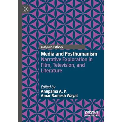 MACMILLAN Media and Posthumanism: Narrative Exploration in Film, Television, and Literature MACMILLAN Media and Posthumanism: Narrative Exploration in Film, Television, and Literature