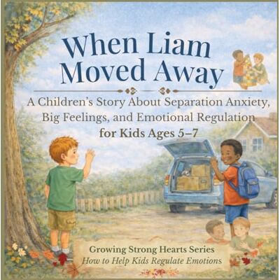 Alpha When Liam Moved Away : A Children’s Story About Separation Anxiety, Big Feelings, and Emotional Regulation for Kids Ages 5–7: How to Help Kids ... Managing Separation Anxiety in Young Children Alpha When Liam Moved Away : A Children’s Story About Separation Anxiety, Big Feelings, and Emotional Regulation for Kids Ages 5–7: How to Help Kids ... Managing Separation Anxiety in Young Children