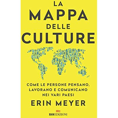 Meyer, Erin La mappa delle culture. Come le persone pensano, lavorano e comunicano nei vari paesi Meyer, Erin La mappa delle culture. Come le persone pensano, lavorano e comunicano nei vari paesi