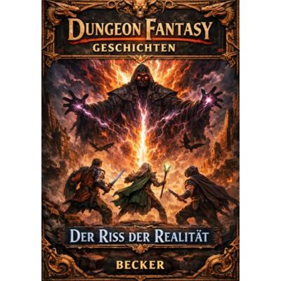 Becker Dungeon Fantasy Geschichten I Der Riss der Realität: Die Reise ins Herz der Dunkelheit und des Unbekannten Becker Dungeon Fantasy Geschichten I Der Riss der Realität: Die Reise ins Herz der Dunkelheit und des Unbekannten