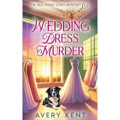 Avery Wedding Dress Murder: A Tall Pines Cozy Mystery Avery Wedding Dress Murder: A Tall Pines Cozy Mystery