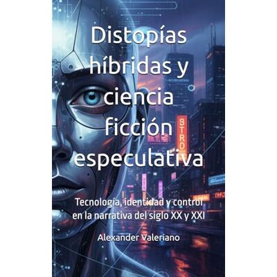 MAG Distopías híbridas y ciencia ficción especulativa: Tecnología, identidad y control en la narrativa del siglo XX y XXI MAG Distopías híbridas y ciencia ficción especulativa: Tecnología, identidad y control en la narrativa del siglo XX y XXI