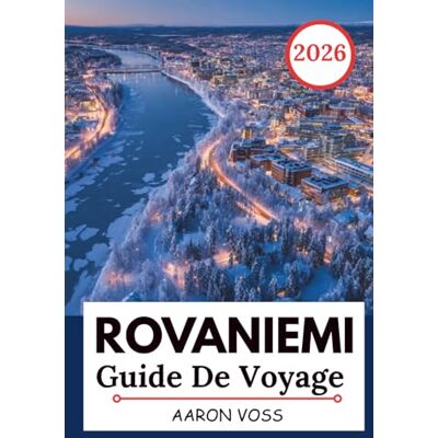 Voss ROVANIEMI GUIDE DE VOYAGE 2026: Aventures en Laponie, observation des aurores boréales, village du Père Noël, activités arctiques, itinéraire ... d'une journée pour les visiteurs novices Voss ROVANIEMI GUIDE DE VOYAGE 2026: Aventures en Laponie, observation des aurores boréales, village du Père Noël, activités arctiques, itinéraire ... d'une journée pour les visiteurs novices