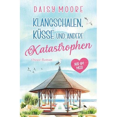 Daisy Tech Klangschalen, Küsse und andere Katastrophen: Ostsee-Roman Daisy Tech Klangschalen, Küsse und andere Katastrophen: Ostsee-Roman