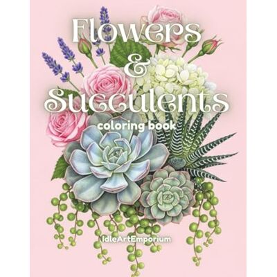 ART Flowers and Succulents Coloring Book for Adults: Beautiful Flowers and Succulents for Relaxing and Mindful Adult Coloring ART Flowers and Succulents Coloring Book for Adults: Beautiful Flowers and Succulents for Relaxing and Mindful Adult Coloring