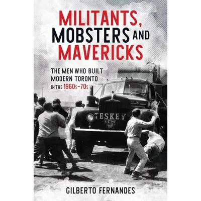 Fernandes Militants, Mobsters and Mavericks: The Men Who Built Modern Toronto in the 1960s–70s Fernandes Militants, Mobsters and Mavericks: The Men Who Built Modern Toronto in the 1960s–70s