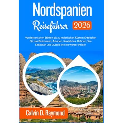 Calvin Nordspanien Reiseführer 2026: Von historischen Stätten bis zu malerischen Küsten: Entdecken Sie das Baskenland, Asturien, Kantabrien, Galicien, San Sebastian und Oviedo wie ein wahrer Insider. Calvin Nordspanien Reiseführer 2026: Von historischen Stätten bis zu malerischen Küsten: Entdecken Sie das Baskenland, Asturien, Kantabrien, Galicien, San Sebastian und Oviedo wie ein wahrer Insider.