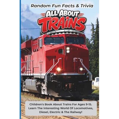 Garmin Random Fun Facts & Trivia All About Trains: Children's Book About Trains For Ages 9-15. Learn The Interesting World Of Locomotives, Diesel, Electric And The Railway! Garmin Random Fun Facts & Trivia All About Trains: Children's Book About Trains For Ages 9-15. Learn The Interesting World Of Locomotives, Diesel, Electric And The Railway!