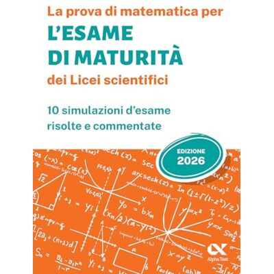 Alpha La prova di matematica per l'Esame di Maturità 2026 dei Licei scientifici Alpha La prova di matematica per l'Esame di Maturità 2026 dei Licei scientifici