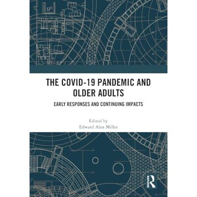 Routledge The COVID-19 Pandemic and Older Adults: Early Responses and Continuing Impacts Routledge The COVID-19 Pandemic and Older Adults: Early Responses and Continuing Impacts