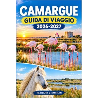 Norman CAMARGUE GUIDA DI VIAGGIO 2026-2027: Il tuo itinerario attraverso le zone umide dei fenicotteri e la terra dei cowboy della Camarguaia Norman CAMARGUE GUIDA DI VIAGGIO 2026-2027: Il tuo itinerario attraverso le zone umide dei fenicotteri e la terra dei cowboy della Camarguaia