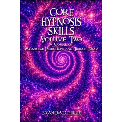 Philips Core Hypnosis Skills Volume Two: A Manual of Workhorse Inductions and Trance Tools Philips Core Hypnosis Skills Volume Two: A Manual of Workhorse Inductions and Trance Tools