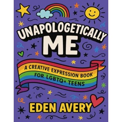 Avery Unapologetically Me: A Creative Expression Book for LGBTQ+ Teens Avery Unapologetically Me: A Creative Expression Book for LGBTQ+ Teens