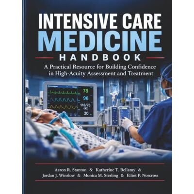 Stanton Intensive Care Medicine Handbook: A Practical Resource for Building Confidence in High-Acuity Assessment and Treatment Stanton Intensive Care Medicine Handbook: A Practical Resource for Building Confidence in High-Acuity Assessment and Treatment