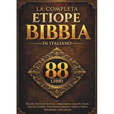 Anonymous La Bibbia Etiope Completa in Italiano (88 Libri): Raccolta di antiche Scritture comprendente Apocrifi, Enoch, Libri dei Giubilei, Testi Deuterocanonici, Antico e Nuovo Testamento e altro ancora Anonymous La Bibbia Etiope Completa in Italiano (88 Libri): Raccolta di antiche Scritture comprendente Apocrifi, Enoch, Libri dei Giubilei, Testi Deuterocanonici, Antico e Nuovo Testamento e altro ancora