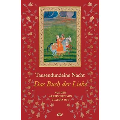 Dtv Tausendundeine Nacht. Das Buch der Liebe: Vier atemberaubend schöne, schreckliche und erotische Liebesgeschichten aus den ältesten Quellen von ¿Tausendundeine Nacht¿ Dtv Tausendundeine Nacht. Das Buch der Liebe: Vier atemberaubend schöne, schreckliche und erotische Liebesgeschichten aus den ältesten Quellen von ¿Tausendundeine Nacht¿