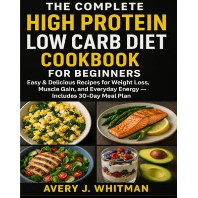 Avery THE COMPLETE HIGH PROTEIN LOW CARB DIET COOKBOOK FOR BEGINNERS: Easy & Delicious Recipes for Weight Loss, Muscle Gain, and Everyday Energy — Includes 30-Day Meal Plan Avery THE COMPLETE HIGH PROTEIN LOW CARB DIET COOKBOOK FOR BEGINNERS: Easy & Delicious Recipes for Weight Loss, Muscle Gain, and Everyday Energy — Includes 30-Day Meal Plan