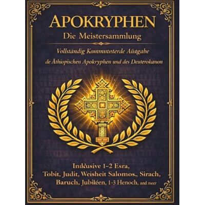 Anonymous Apokryphen Die Meistersammlung: Die vollständige kommentierte Ausgabe der äthiopischen Apokryphen und des Deuterokanons Anonymous Apokryphen Die Meistersammlung: Die vollständige kommentierte Ausgabe der äthiopischen Apokryphen und des Deuterokanons