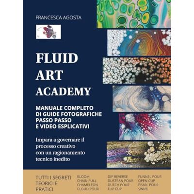 Agosta, Francesca Fluid Art Academy: Manuale completo di guide fotografiche passo passo e video esplicativi Agosta, Francesca Fluid Art Academy: Manuale completo di guide fotografiche passo passo e video esplicativi