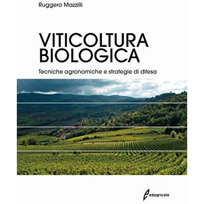 Mazzilli, Ruggero Viticoltura biologica. Tecniche agronomiche e strategie di difesa Mazzilli, Ruggero Viticoltura biologica. Tecniche agronomiche e strategie di difesa