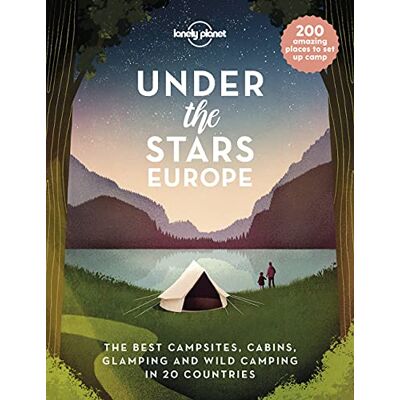 Lonely Planet Under the Stars Europe: The Best Campsites, Cabins, Glamping and Wild Camping in 22 Countries: 200 Amazing Places to Set Up Camp ... Packed with Trip Planning Tips & Advice Lonely Planet Under the Stars Europe: The Best Campsites, Cabins, Glamping and Wild Camping in 22 Countries: 200 Amazing Places to Set Up Camp ... Packed with Trip Planning Tips & Advice