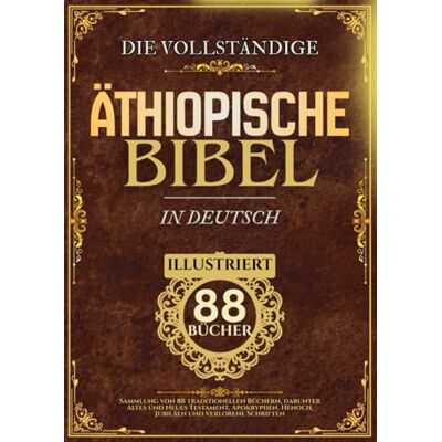 Anonymous Äthiopische Bibel in Deutsch (illustriert): Sammlung von 88 traditionellen Büchern, darunter Altes und Neues Testament, Apokryphen, Henoch, Jubiläen und verlorene Schriften Anonymous Äthiopische Bibel in Deutsch (illustriert): Sammlung von 88 traditionellen Büchern, darunter Altes und Neues Testament, Apokryphen, Henoch, Jubiläen und verlorene Schriften