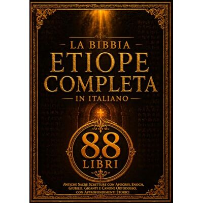 Anonymous La Bibbia Etiope Completa in Italiano (88 Libri): Antiche Sacre Scritture con Apocrifi, Enoch, Giubilei, Giganti e Canone Ortodosso, con Approfondimenti Storici Anonymous La Bibbia Etiope Completa in Italiano (88 Libri): Antiche Sacre Scritture con Apocrifi, Enoch, Giubilei, Giganti e Canone Ortodosso, con Approfondimenti Storici