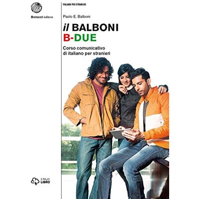 Balboni, Paolo E. Il Balboni. Corso comunicativo di italiano per stranieri. Livello B2: Volume B2. Libro + digitale Balboni, Paolo E. Il Balboni. Corso comunicativo di italiano per stranieri. Livello B2: Volume B2. Libro + digitale