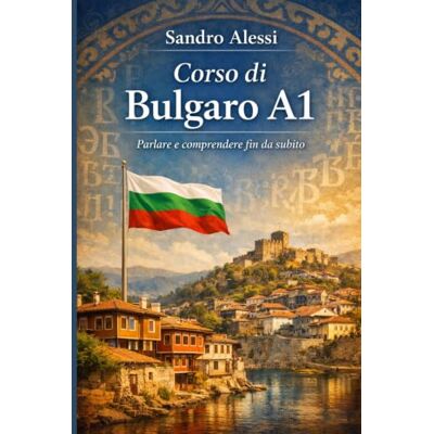 Alessi Corso di Bulgaro A1: Parlare e comprendere fin da subito Alessi Corso di Bulgaro A1: Parlare e comprendere fin da subito