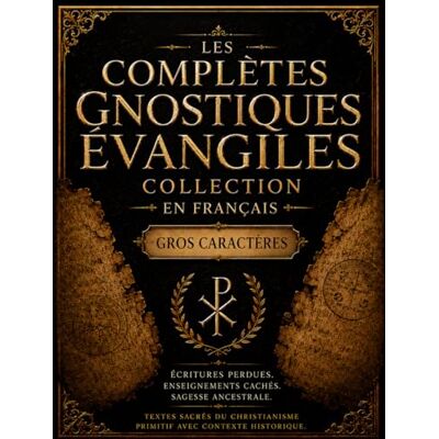 Anonymous Les Complet Évangiles Gnostiques En Français (Gros Caractères): Sagesse Antique Tirée des Écritures Perdues Thomas, Marie-Madeleine, Judas Et Écrits Chrétiens Primitifs Cachés Anonymous Les Complet Évangiles Gnostiques En Français (Gros Caractères): Sagesse Antique Tirée des Écritures Perdues Thomas, Marie-Madeleine, Judas Et Écrits Chrétiens Primitifs Cachés