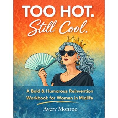 Avery Too Hot. Still Cool.: A Bold and Humorous Reinvention Workbook for Women in Midlife Avery Too Hot. Still Cool.: A Bold and Humorous Reinvention Workbook for Women in Midlife