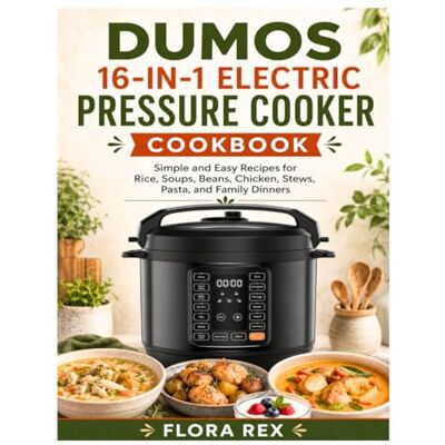 Rex DUMOS 16-in-1 Electric Pressure Cooker Cookbook: Simple and Easy Recipes for Rice, Soups, Beans, Chicken, Stews, Pasta, and Family Dinners Rex DUMOS 16-in-1 Electric Pressure Cooker Cookbook: Simple and Easy Recipes for Rice, Soups, Beans, Chicken, Stews, Pasta, and Family Dinners