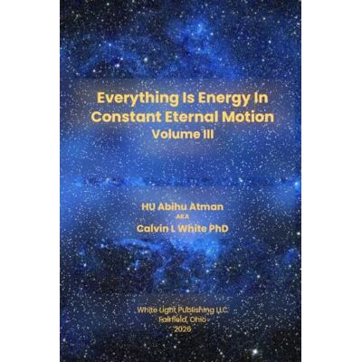 Calvin everything Is Energy In Constant Eternal Motion Volume III: The Energy Wisdom Of The World Traditions Calvin everything Is Energy In Constant Eternal Motion Volume III: The Energy Wisdom Of The World Traditions
