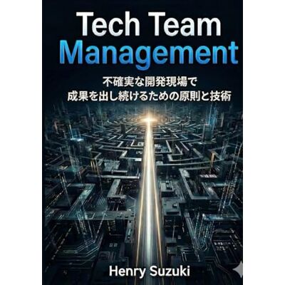 Suzuki Tech Team Management: 不確実な開発現場で成果を出し続けるための原則と技術 Suzuki Tech Team Management: 不確実な開発現場で成果を出し続けるための原則と技術