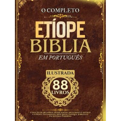 Anonymous Bíblia Etíope em Português (Ilustrada): Coleção de 88 livros tradicionais, incluindo o Antigo e o Novo Testamento, Apócrifos, Enoque, Jubileus e Escrituras Perdidas Anonymous Bíblia Etíope em Português (Ilustrada): Coleção de 88 livros tradicionais, incluindo o Antigo e o Novo Testamento, Apócrifos, Enoque, Jubileus e Escrituras Perdidas