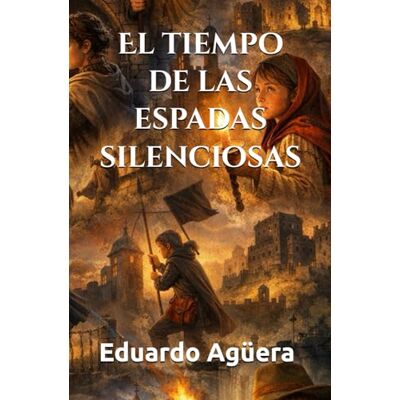 Agüera Villalobos, Eduardo El tiempo de las espadas silenciosas: Cuando el coraje habla en secreto. Libro de relatos de la Edad Media. Lectores de 11 a 18 años. Agüera Villalobos, Eduardo El tiempo de las espadas silenciosas: Cuando el coraje habla en secreto. Libro de relatos de la Edad Media. Lectores de 11 a 18 años.