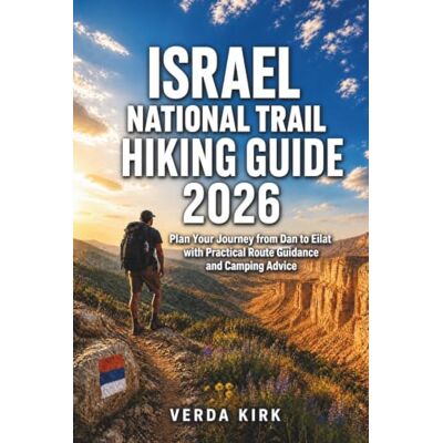 Kirk Israel National Trail Hiking Guide 2026: Plan Your Journey from Dan to Eilat with Practical Route Guidance and Camping Advice Kirk Israel National Trail Hiking Guide 2026: Plan Your Journey from Dan to Eilat with Practical Route Guidance and Camping Advice