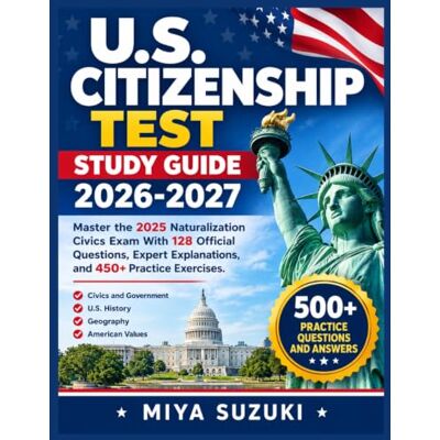 Suzuki U.S. CITIZENSHIP TEST STUDY GUIDE 2026-2027: Master the 2025 Naturalization Civics Exam With 128 Official Questions, Expert Explanations, and 450+ Practice Exercises Suzuki U.S. CITIZENSHIP TEST STUDY GUIDE 2026-2027: Master the 2025 Naturalization Civics Exam With 128 Official Questions, Expert Explanations, and 450+ Practice Exercises