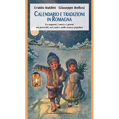 Baldini, Eraldo Calendario e tradizioni in Romagna. Le stagioni, i mesi e i giorni nei proverbi, nei canti e nelle usanze popolari Baldini, Eraldo Calendario e tradizioni in Romagna. Le stagioni, i mesi e i giorni nei proverbi, nei canti e nelle usanze popolari