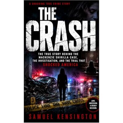 Kensington The Crash: The True Story Behind the Mackenzie Shirilla Case, the Investigation, and the Trial That Shocked America Kensington The Crash: The True Story Behind the Mackenzie Shirilla Case, the Investigation, and the Trial That Shocked America