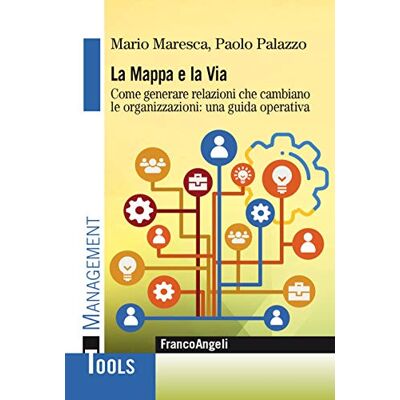 Maresca, Mario La mappa e la via. Come generare relazioni che cambiano le organizzazioni: una guida operativa Maresca, Mario La mappa e la via. Come generare relazioni che cambiano le organizzazioni: una guida operativa