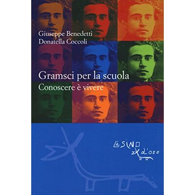 Benedetti, Giuseppe Gramsci per la scuola. Conoscere è vivere Benedetti, Giuseppe Gramsci per la scuola. Conoscere è vivere