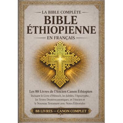 Anonymous La Bible éthiopienne complète en français — Édition annotée: L'intégralité des 88 livres du canon éthiopien ancien, y compris le Livre d'Hénoch, les Jubilés, les apocryphes, les textes deutérocanoniq Anonymous La Bible éthiopienne complète en français — Édition annotée: L'intégralité des 88 livres du canon éthiopien ancien, y compris le Livre d'Hénoch, les Jubilés, les apocryphes, les textes deutérocanoniq