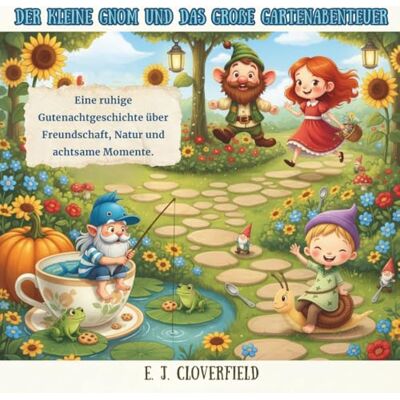 Cloverfield, E. J. Der kleine Gnom und das große Gartenabenteuer: Eine ruhige Gutenachtgeschichte über Freundschaft, Natur und achtsame Momente Cloverfield, E. J. Der kleine Gnom und das große Gartenabenteuer: Eine ruhige Gutenachtgeschichte über Freundschaft, Natur und achtsame Momente