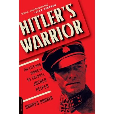 Parker Hitler's Warrior: The Life and Wars of SS Colonel Jochen Peiper Parker Hitler's Warrior: The Life and Wars of SS Colonel Jochen Peiper