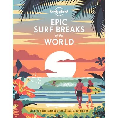 Lonely Planet Epic Surf Breaks of the World: explore the planet's most thrilling waves: 200 Amazing Places to Ride the Waves Travel Planning Tips & ... Surfers Adventures for Beginners & Pros Lonely Planet Epic Surf Breaks of the World: explore the planet's most thrilling waves: 200 Amazing Places to Ride the Waves Travel Planning Tips & ... Surfers Adventures for Beginners & Pros